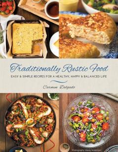 Traditionally Rustic Food: Easy & simple recipes for a healthy happy & balanced life