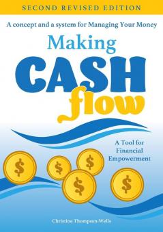 Making Cash Flow: A concept and a system for Managing Your Money (Second Revised Edition)