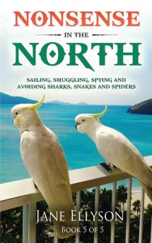 Nonsense in the North: Sailing Smuggling Spying and avoiding Sharks Snakes and Spiders (Northern Rivers)