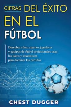 Cifras del Éxito en el Fútbol: Descubre cómo algunos jugadores y equipos de fútbol profesionales usan los datos y estadísticas para dominar los partidos