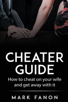 Cheater Guide: How to cheat on your wife and get away with it