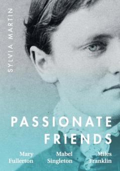 Passionate Friends: Mary Fullerton Mabel Singleton and Miles Franklin: 2 (Queer Oz Folk)