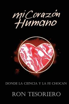 Mi Corazón Humano: Donde La Ciencia Y La Fe Se Contradicen (Spanish Edition)