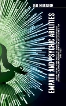 Empath and Psychic Abilities  Awaken Your Inner Psychic Abilities and  Discover and Develop Skills Like Clairvoyance Telepathy Healing Mediumship Intuition and Connecting to Your Spirit Guides