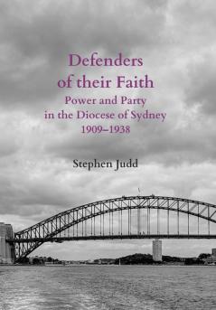 Defenders of their Faith: Power and Party in the Diocese of Sydney 1909-1938