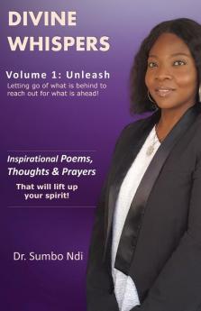 Divine Whispers [Unleash]: Letting go of what is behind to reach out for what is ahead: VOLUME1 (Divine Whispers: Uplifting and Inspirational Poems and Prayers)