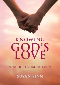 Knowing God's Love: Visions from Heaven