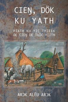CIEŊ DÖK  KU YATH PIATH KU YIC THIEEK  DE CIEŊ DE TUÏC YIITH