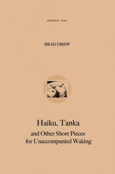 Haiku Tanka and Other Short Pieces for Unaccompanied Waking