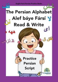 Persian Writing Alphabet Book Alef Báye Fársí Read & Write: In Persian, English & Finglisi: Persian Alphabet Book Alef Báye Fársí Read & Write (Englisi Farsi Persian Practice Books)