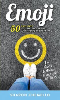 EMOJI - 50 Easy Ways to Overcome Anxiety and Find Your Happy Face