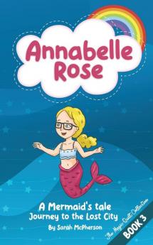 Annabelle Rose - A Mermaids tale Journey to the lost city.