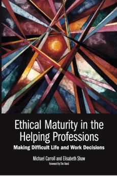 Ethical Maturity in the Helping Professions: Making Difficult Life and Work Decisions