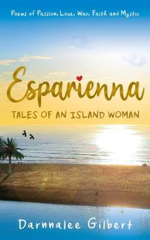 ESPARIENNA tales of an island woman: Poems of Passion Love War Faith and Mystic