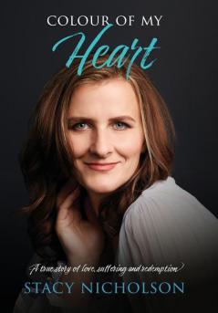 Colour of My Heart: A true story of love suffering and redemption