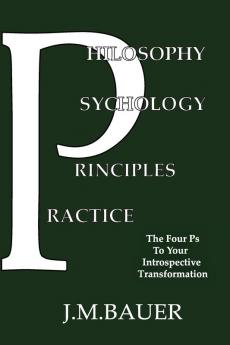 Philosophy Psychology Principles Practice: The Four Ps to Your Introspective Transformation