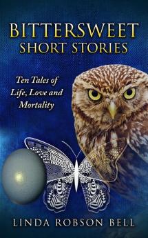 Bittersweet Short Stories: Ten Tales of Life Love and Mortality