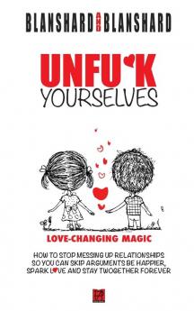 Unfu*k Yourselves: Love-changing magic. How to stop messing up relationships so you can skip arguments be happier spark love and stay twogether forever.