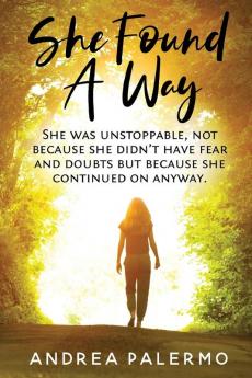 She Found A Way: She was unstoppable not because she didn't have fear or doubts but because she continued on anyway.