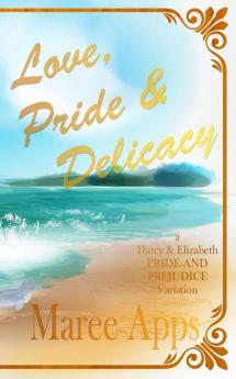 Love Pride & Delicacy: a Darcy and Elizabeth PRIDE AND PREJUDICE variation: 1 (Jane Austen Challenge)