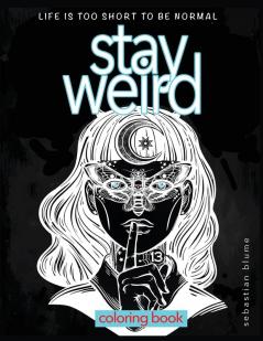 Stay Weird Coloring Book: Life is Too Short To Be Normal: Stay Weird: 5 (Stay Weird Coloring Books)