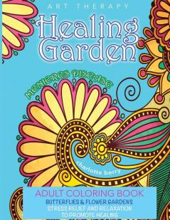 Menieres Disease: Menieres Art Therapy. Healing Garden Coloring Book. Butterflies and Flower Gardens For Stress Relief and Relaxation To Promote Healing: 2 (Healing Garden Coloring Books)