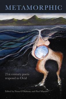 Metamorphic: 21st century poets respond to Ovid