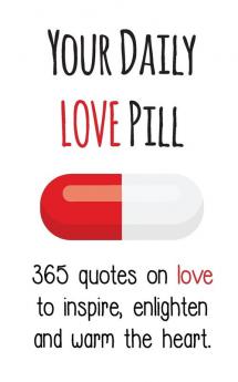 Your Daily Love Pill: 365 Quotes on Love to Inspire Enlighten and Warm the Heart (Your Daily Pill)