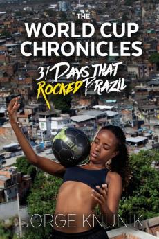 The World Cup Chronicles: 31 Days that Rocked Brazil