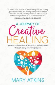 A Journey of Creative Healing: My story of resilience remission and recovery through daily creative projects