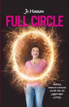 Full Circle: Building Resilience In Business and Life From the Jagged Edges of PTSD