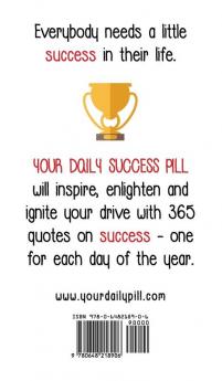 Your Daily Success Pill: 365 Quotes on Success to Inspire Enlighten and Ignite your Drive (Your Daily Pill)