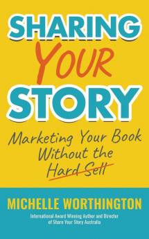 Sharing Your Story: Marketing Your Book Without The Hard Sell