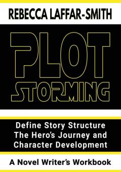 Plot Storming Workbook: Define Story Structure The Hero's Journey And Character Development