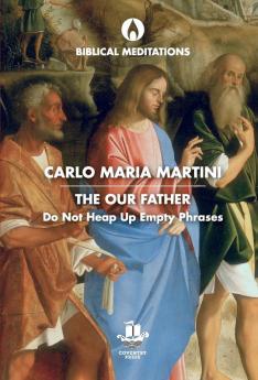 The Our Father: Do Not Heap Up Empty Phrases (Biblical Meditations)