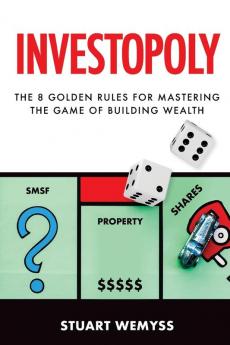 Investopoly: The 8 Rules of Mastering the Game of Building Wealth