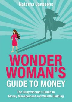 Wonder Woman's Guide to Money: The Busy Woman's Guide to Money Management and Wealth Building