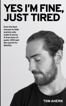 Yes I'm fine just tired: Even the best excuses to hide anxiety only make it worse. A true story of panic OCD and the search for identity