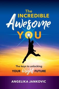 The Incredible Awesome You!: The Keys to Unlocking Your Bright Future