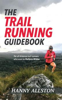 The Trail Running Guidebook: For all trail runners who want to Perform Wilder