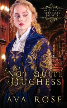 Not Quite a Duchess: A Sweet Victorian Gothic Historical Romance: 1 (The Boston Heiresses)