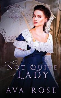 Not Quite a Lady: A Sweet Victorian Gothic Historical Romance: 3 (The Boston Heiresses)