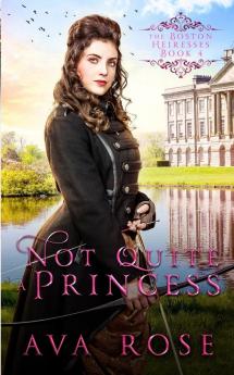 Not Quite a Princess: A Sweet Victorian Action-Adventure Historical Romance: 4 (The Boston Heiresses)