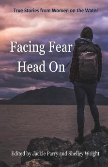 Facing Fear Head On: True Stories From Women on the Water