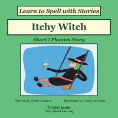 Itchy Witch: Decodable Sound Reader for Short I Word Families: 3 (Learn to Spell the Short and Long Vowel Sounds)