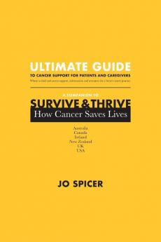 Ultimate Guide to Cancer Support for Patients and Caregivers: A Companion to Survive and Thrive! How Cancer Saves Lives