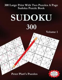 Sudoku 300: 300 Large Print Two Puzzles A Page Sudoku Puzzle Book: 1