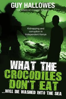 What the Crocodiles Don't Eat: Will be washed to the sea: 2 (Winds of Change Trilogy)