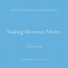 Making Moments Matter: Wisdom for Happiness and Wellbeing; Awareness: 1