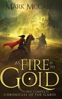 As Fire is to Gold: The Complete Chronicles of the Ilaroi